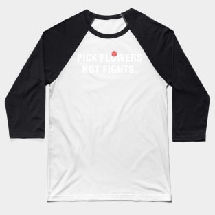 Pick Flowers Not Fights Baseball T-Shirt